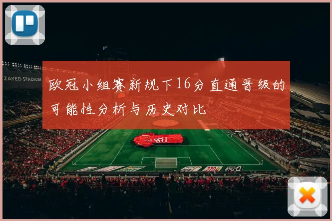 欧冠小组赛新规下16分直通晋级的可能性分析与历史对比
